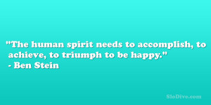 human spirit needs to accomplish, to achieve, to triumph to be happy ...