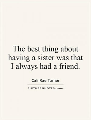 The best thing about having a sister was that I always had a friend ...