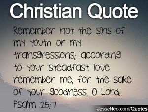 Remember not the sins of my youth or my transgressions; according to ...