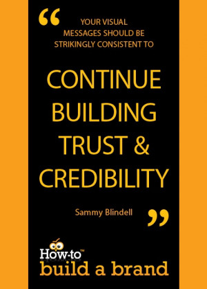 be strikingly consistent to continue building trust & credibility ...