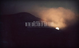 We must travel in the direction of our fears... #quote #inspiration