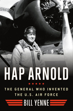 ... Invented the U.S. Air Force, by Bill Yenne; Regnery History; 304 pages
