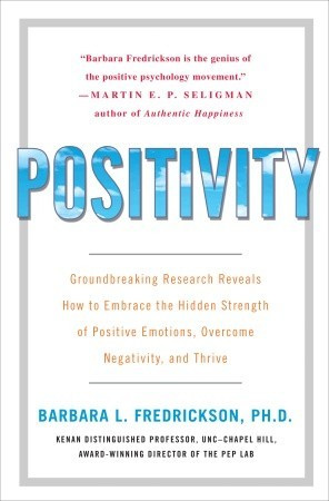 ... Hidden Strength of Positive Emotions, Overcome Negativity, and Thrive