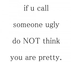 If-u-call-someone-ugly-do-not-think-you-are-pretty_large.jpg