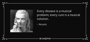 ... is a musical problem; every cure is a musical solution. - Novalis
