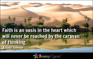 Faith is an oasis in the heart which will never be reached by the ...