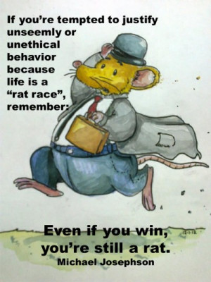... rat race”, remember: Even if you win your’e still a rat.” Think