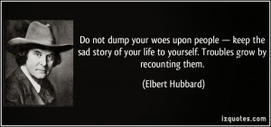 Do Not Dump Your Woes Upon People Keep The Sad Story Of Your Life To ...