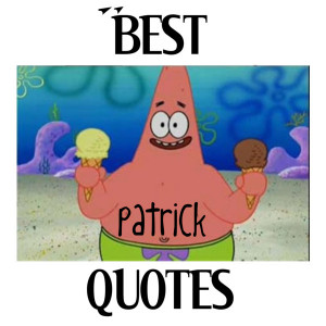 it. i love patrick hes so funny :) so here some awesome quotes ...