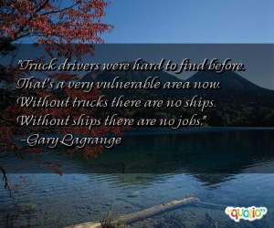 Truck drivers were hard to find before. That's a very vulnerable area ...