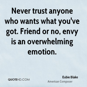 ... wants what you've got. Friend or no, envy is an overwhelming emotion