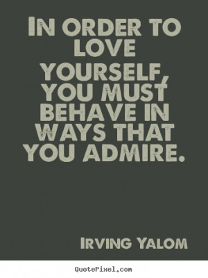 Quotes about love - In order to love yourself, you must behave in ways ...
