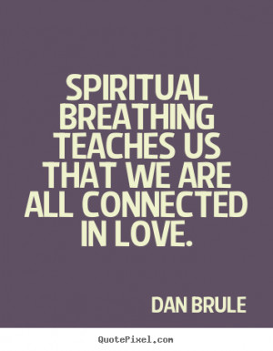 ... that we are all connected in love. Dan Brule best inspirational quotes