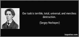 Our task is terrible, total, universal, and merciless destruction ...