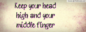 keep your head high and your middle finger higher. , Pictures