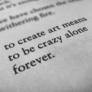 to create art means to be crazy alone forever charles bukowski # quote