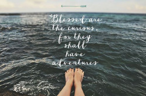 life blessed are the curious for they shall have adventure Quotes ...