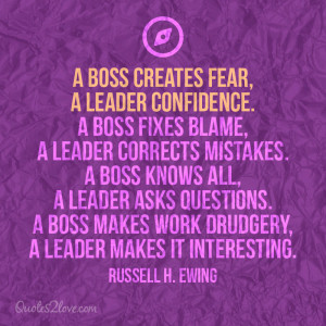 boss creates fear, a leader confidence. A boss fixes blame, a leader ...