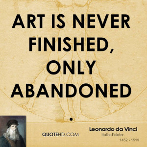 Art is never finished, only abandoned.