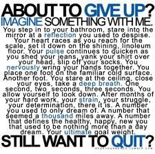 don't give up. no one ever said it would be easy. but its definitely ...