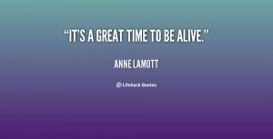 quote-Anne-Lamott-its-a-great-time-to-be-alive-133388_2.png