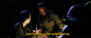 don’t read the script, script reads me