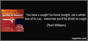 You have a cough? Go home tonight, eat a whole box of Ex-Lax ...
