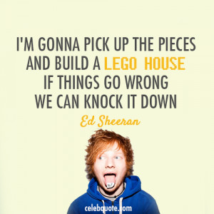 Ed Sheeran, Lego House Quote (About building, celebquote, knock, lego)