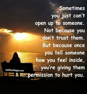 ... someone how you feel inside you re giving them permission to hurt you