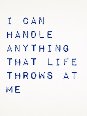 can handle anything that life throws at me !