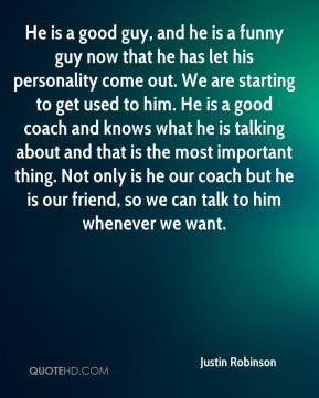 he is a good guy and he is a funny guy now that he has let his ...