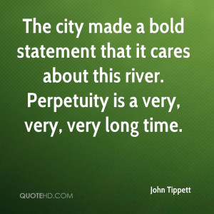 ... it cares about this river. Perpetuity is a very, very, very long time