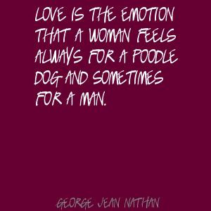 ... feels always for a poodle dog and sometimes for a man ~ Emotion Quote