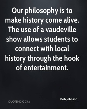Our philosophy is to make history come alive. The use of a vaudeville ...