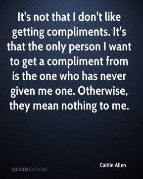 Caitlin Allen - It's not that I don't like getting compliments. It's ...