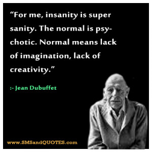 quote for me insanity is super sanity the normal is psychotic normal