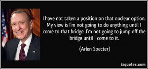 have not taken a position on that nuclear option. My view is I'm not ...