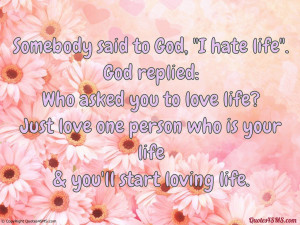Somebody said to God, “I hate life”....