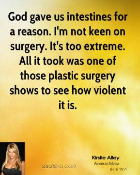 ... those plastic surgery shows to see how violent it is. - Kirstie Alley