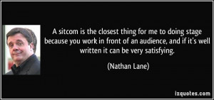 ... , and if it's well written it can be very satisfying. - Nathan Lane