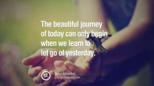 The beautiful journey of today can only begin when we learn to let go ...