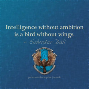 Intelligence without ambition is a bird without wings.- Salvador Dali