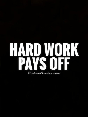 hard work pays off quotes hard work pays off sayings hard work hard ...