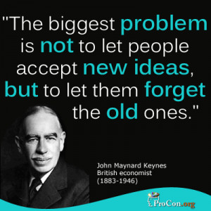 John Maynard Keynes - The biggest problem is not to let people accept ...