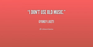 quote-Gyorgy-Ligeti-i-dont-use-old-music-197086_1.png