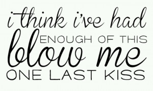 Blow me one last kiss.