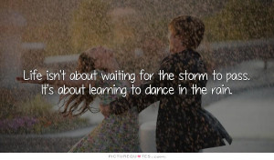 life-isnt-about-waiting-for-the-storm-to-pass-its-about-learning-to ...