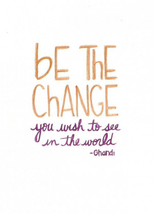 Quote Be the Change You Want to See