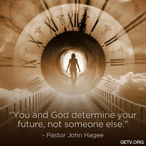 ... You and God determine your future, not someone else. Pastor John Hagee