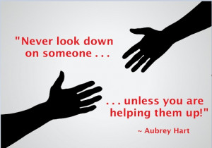 Never look down on someone #Quote